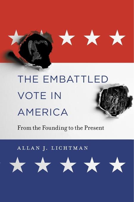 The Embattled Vote in America - From the Founding to the Present